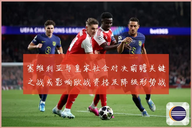 塞维利亚与皇家社会对决前瞻关键之战或影响欧战资格及降级形势战术观察-深度解析